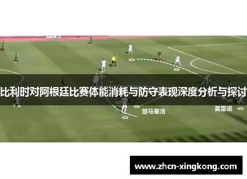 比利时对阿根廷比赛体能消耗与防守表现深度分析与探讨