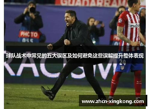 球队战术中常见的五大误区及如何避免这些误解提升整体表现