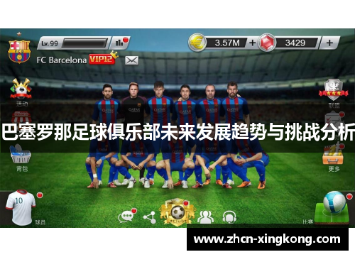 巴塞罗那足球俱乐部未来发展趋势与挑战分析 巴塞罗那足球俱乐部未来发展趋势与挑战分析