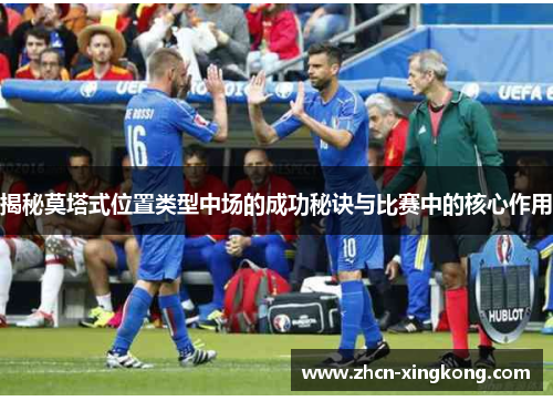 揭秘莫塔式位置类型中场的成功秘诀与比赛中的核心作用