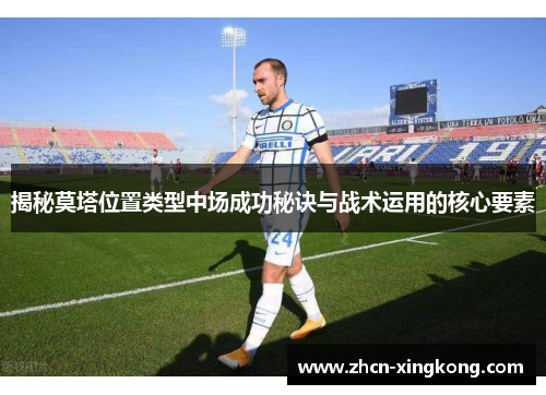 揭秘莫塔位置类型中场成功秘诀与战术运用的核心要素
