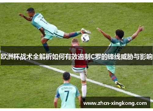 欧洲杯战术全解析如何有效遏制C罗的锋线威胁与影响